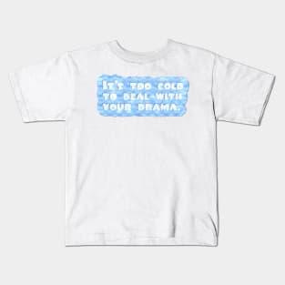 Too Cold for Drama Kids T-Shirt